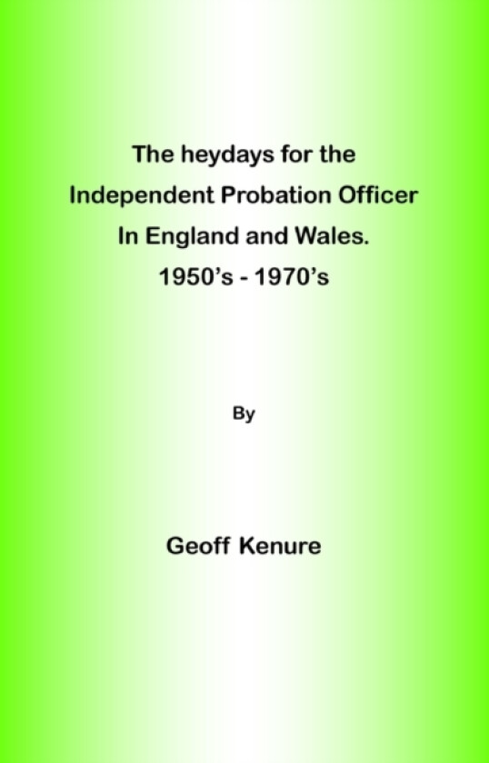 The heydays for the Independent Probation Officer in England and Wales. 1950's - 1970's av Geoff Kenure (Paperback)