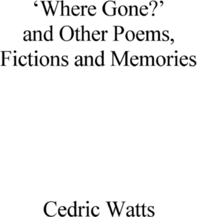 ‘Where Gone?’ and Other Poems, Fictions and Memories av Cedric Watts (Paperback)