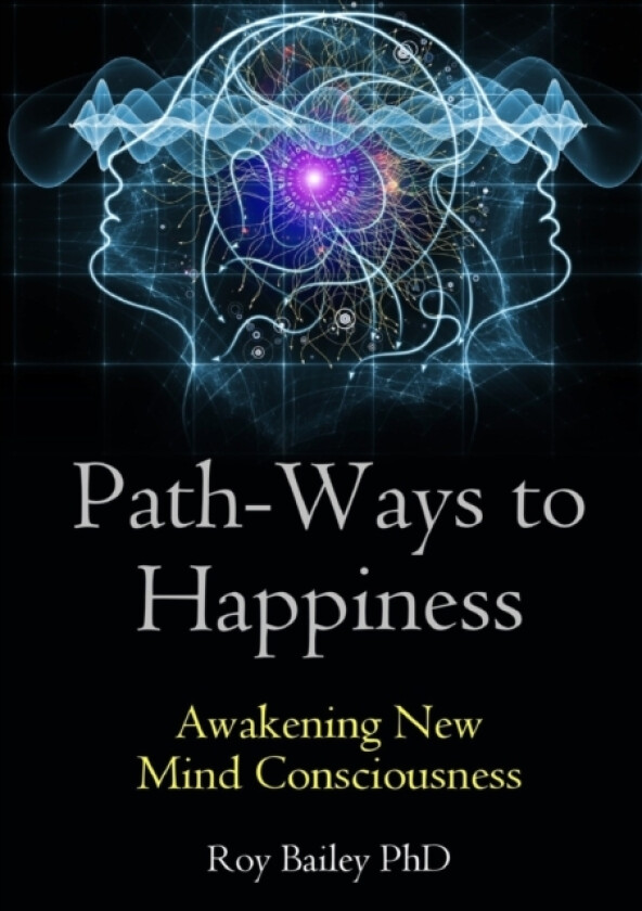 Path-Ways to Happiness: Awakening New Mind Consciousness av Roy Bailey (Paperback)