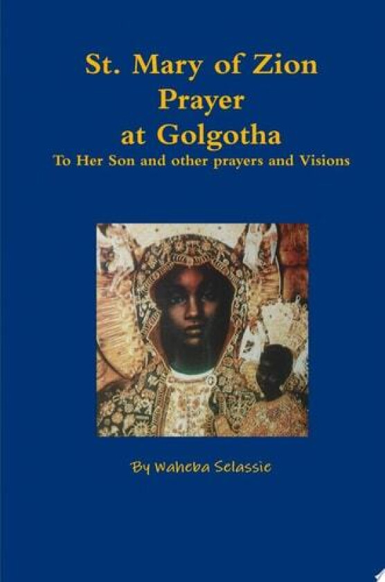 St. Mary of Zion Prayers at Golgotha To Her Son and other prayers and Visions av Waheba Selassie (Hardcover)