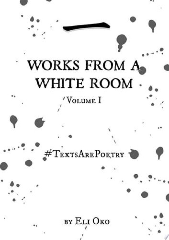 Works From A White Room Volume I - #TextsArePoetry av Eli Oko (Paperback)