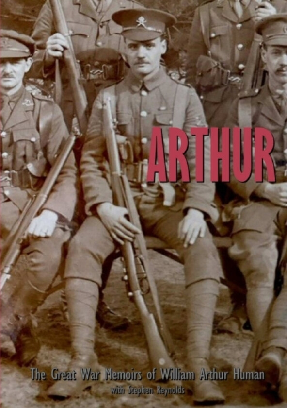 ARTHUR: The Great War Memoirs of William Arthur Human av Stephen Reynolds, William Arthur Human (Paperback)