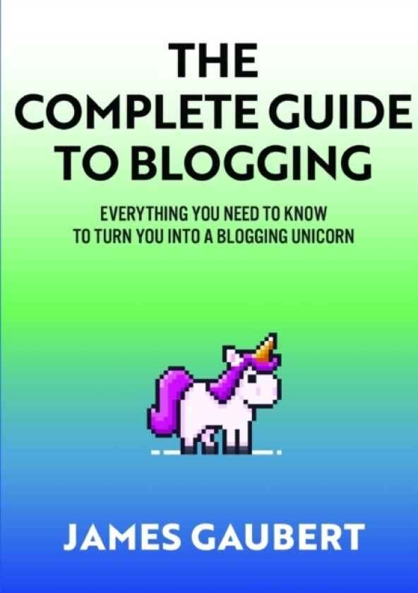 Complete Guide To Blogging (Everything you need to know to turn you into a blogging unicorn) av James Gaubert (Paperback)