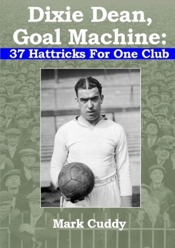 Dixie Dean, Goal Machine: 37 Hattricks For One Club av Mark Cuddy (Paperback)