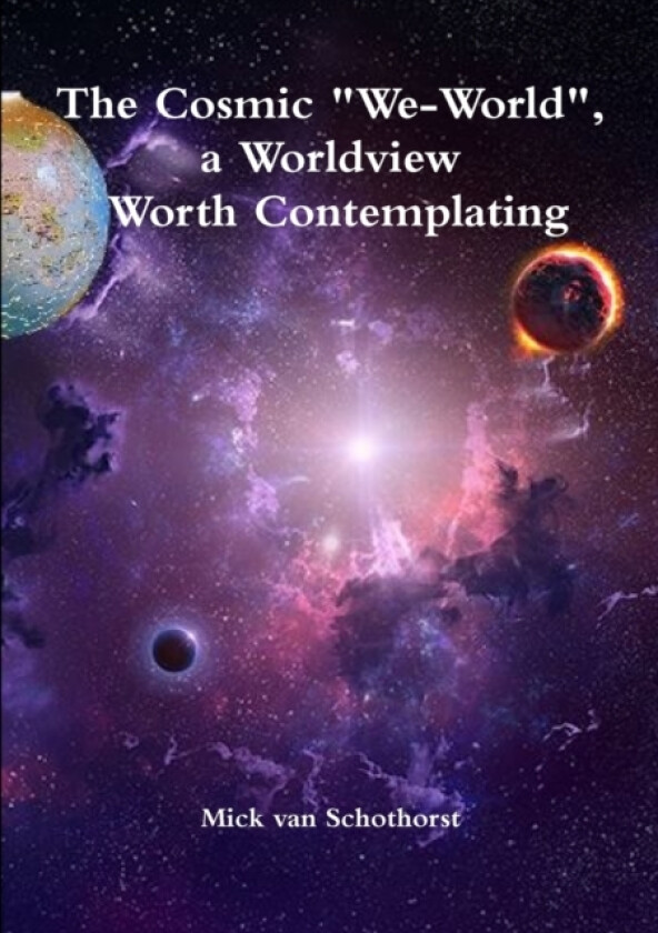 The Cosmic "We-World", a Worldview Worth Contemplating av Mick van Schothorst (Paperback)
