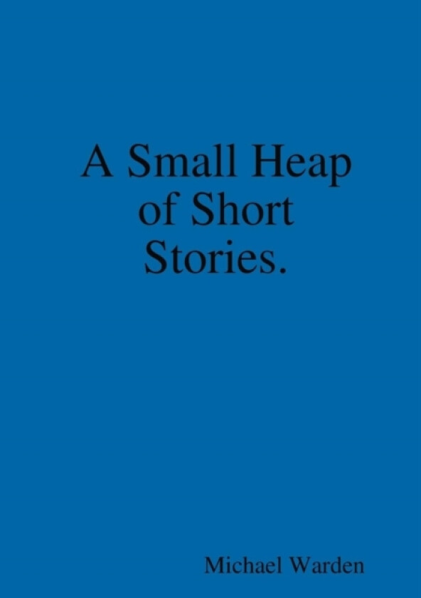 A Small Heap of Short Stories. av Michael Warden (Paperback)