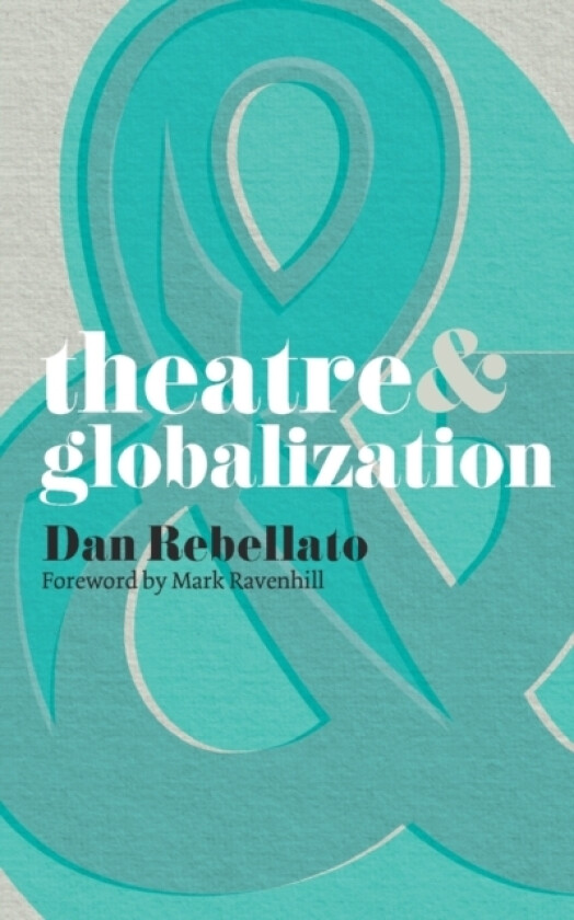 Theatre and Globalization av Mark Ravenhill, Prof.Dan Rebellato (Paperback)