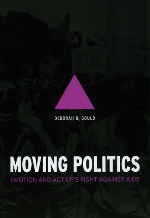 Moving Politics - Emotion and ACT UP`s Fight against AIDS av Deborah B Gould