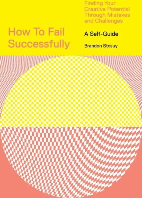 How to Fail Successfully: Finding Your Creative Potential Through Mistakes and Challenges av Brandon Stosuy