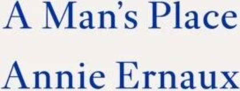 A Man's Place - WINNER OF THE 2022 NOBEL PRIZE IN LITERATURE av Annie Ernaux