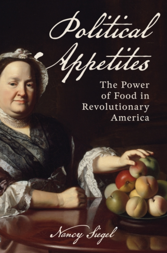 Political Appetites The Power of Food in Revolutionary America