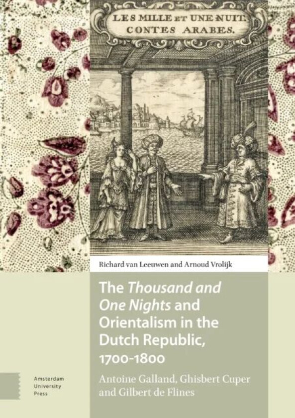 The Thousand and One Nights and Orientalism in the Dutch Republic, 1700-1800 av Richard van Leeuwen, Arnoud Vrolijk
