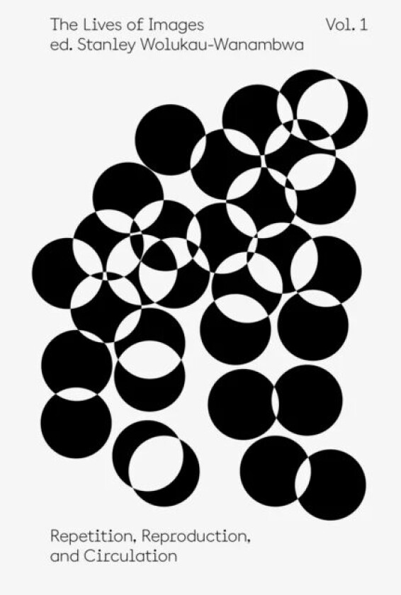 The Lives of Images, Vol I: Repetition, Reproduction, Circulation av Stanley Wolukau-Wanambwa, Paul Pfeiffer, Steciw
