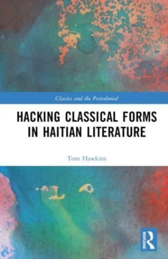 Hacking Classical Forms in Haitian Literature av Tom (The Ohio State University USA) Hawkins