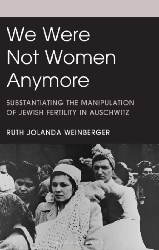 We Were Not Women Anymore Substantiating the Manipulation of Jewish Fertility in Auschwitz