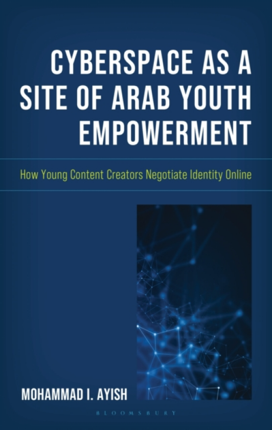 Cyberspace as a Site of Arab Youth Empowerment How Young Content Creators Negotiate Identity Online