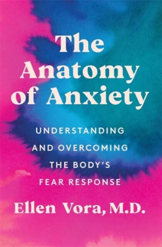 The Anatomy of Anxiety av Dr Ellen Vora