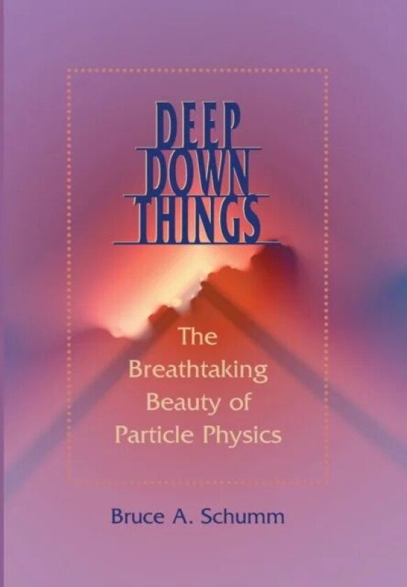 Deep Down Things av Bruce A. (Professor of Physics University of California Santa Cruz) Schumm