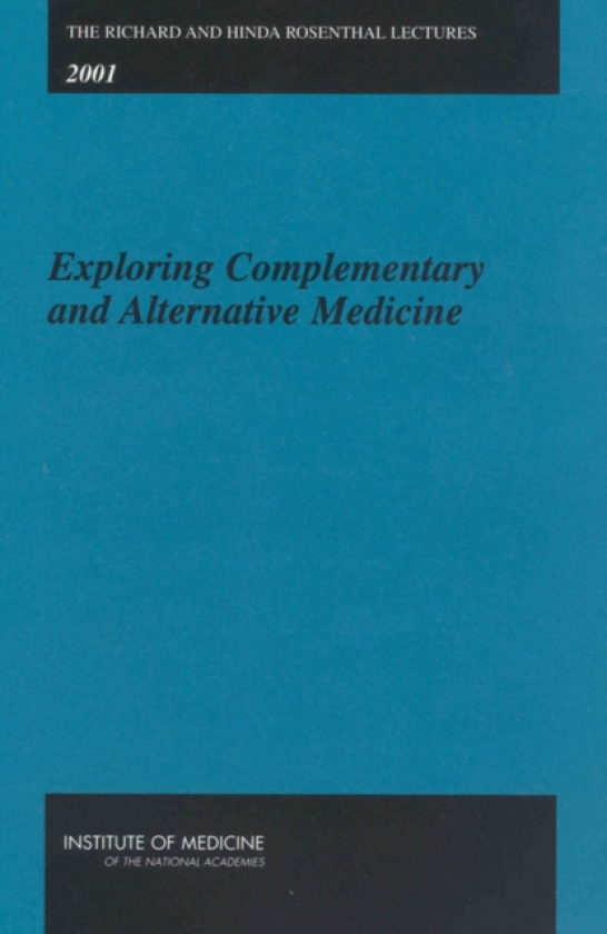 The Richard and Hinda Rosenthal Lectures 2001 Exploring Complementary and Alternative Medicine