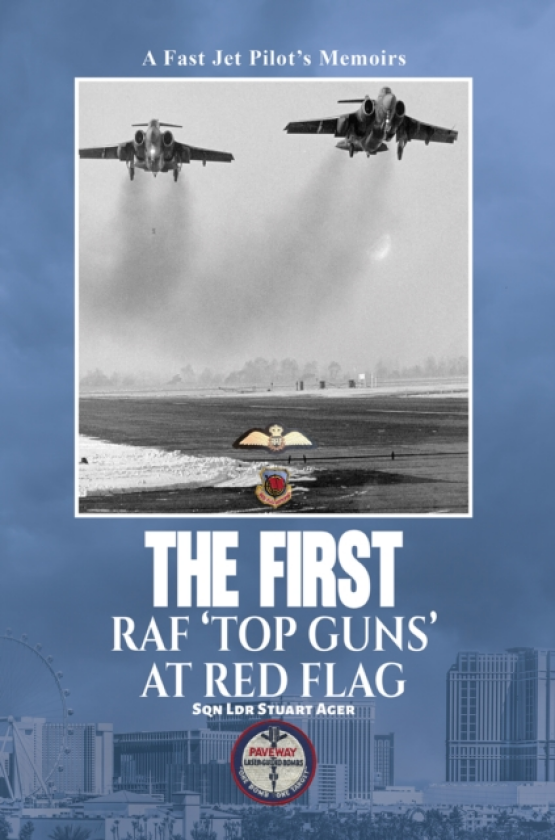 The First RAF ‘Top Guns’ at Red Flag A Fast Jet Pilot’s Memoirs