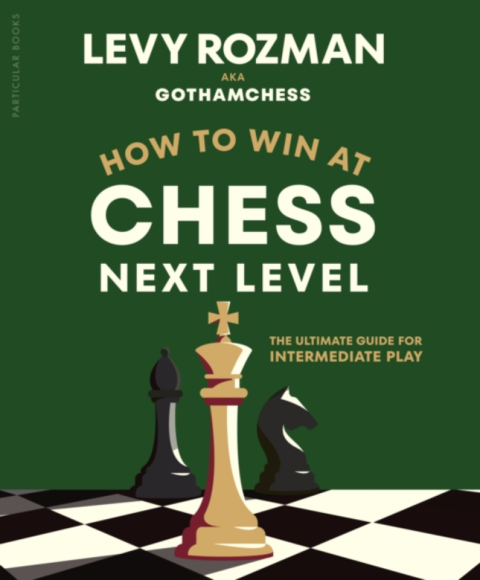 How to Win at Chess, Next Level The Ultimate Guide for Intermediate Play