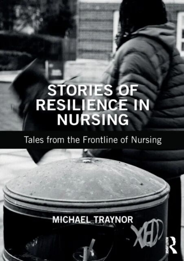 Stories of Resilience in Nursing av Michael (Middlesex University UK) Traynor