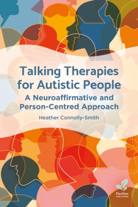 Talking Therapies for Autistic People A Neuroaffirmative and PersonCentred Approach