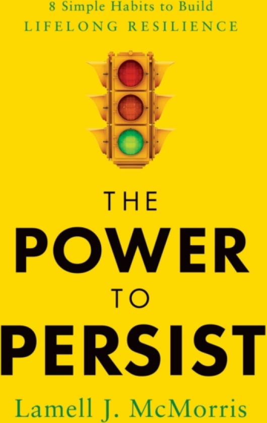 The Power to Persist 8 Simple Habits to Build Lifelong Resilience