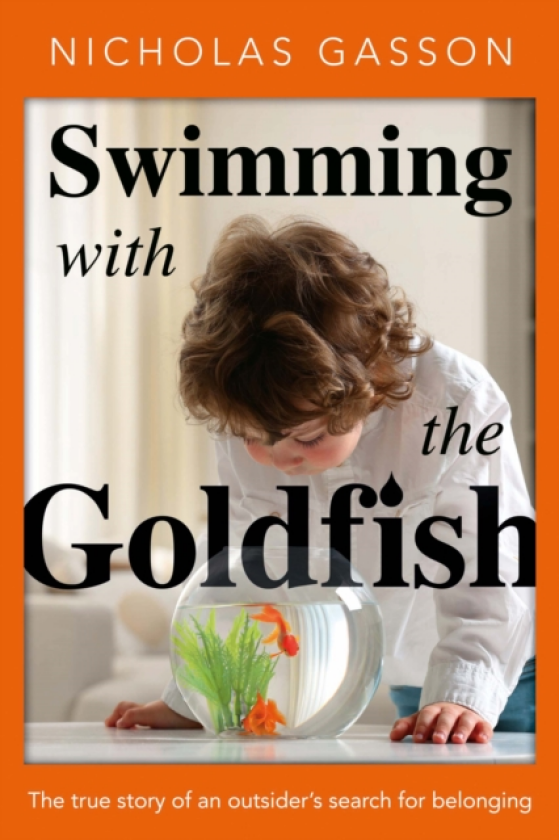 Swimming with the Goldfish The true story of an outsider’s search for belonging