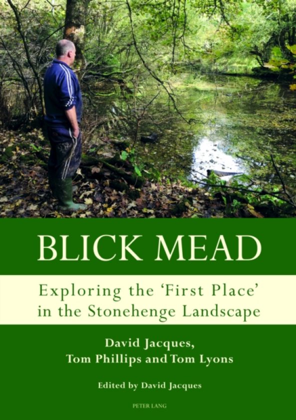 Blick Mead: Exploring the 'first place' in the Stonehenge landscape Archaeological excavations at Blick Mead, Amesbury, Wiltshire 2005–2016