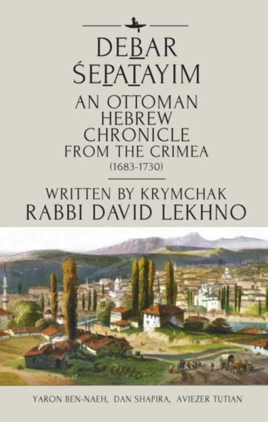 Debar epatayim An Ottoman Hebrew Chronicle from the Crimea (16831730). Written by Krymchak Rabbi David Lekhno