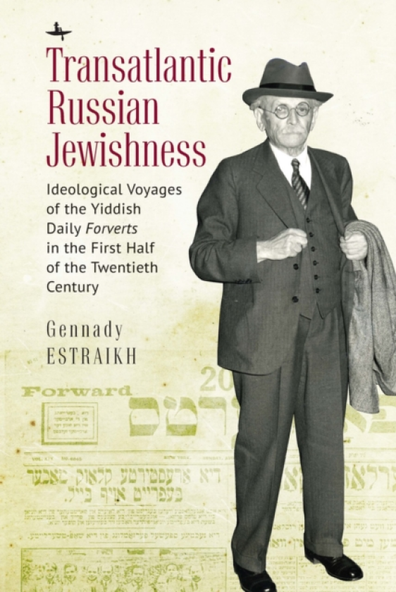 Transatlantic Russian Jewishness Ideological Voyages of the Yiddish Daily Forverts in the First Half of the Twentieth Century