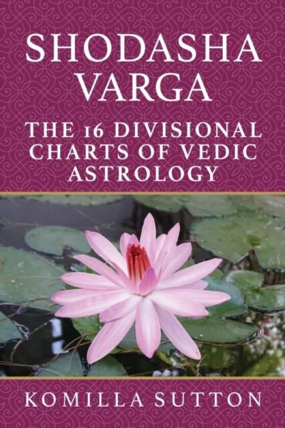 Shodasha Varga: The 16 Divisional Charts of Vedic Astrology av Komilla Sutton