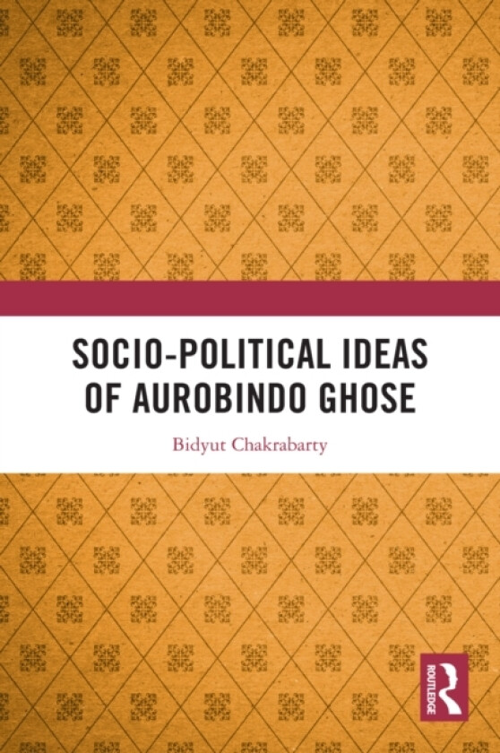 Socio-political Ideas of Aurobindo Ghose av Bidyut Chakrabarty (Hardcover)
