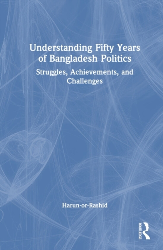 Understanding Fifty Years of Bangladesh Politics av Harun- Or-Rashid (Hardcover)