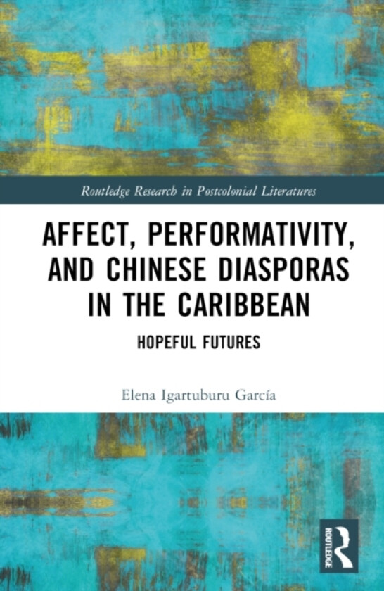 Affect, Performativity, and Chinese Diasporas in the Caribbean av Elena Igartuburu Garcia (Hardcover)