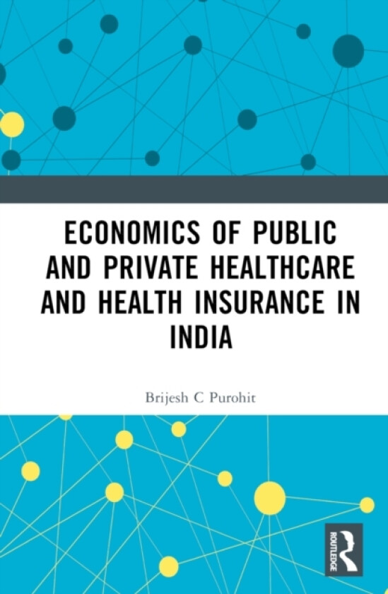 Economics of Public and Private Healthcare and Health Insurance in India av Brijesh C. Purohit (Hardcover)