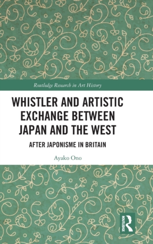 Whistler and Artistic Exchange between Japan and the West av Ayako Ono (Hardcover)