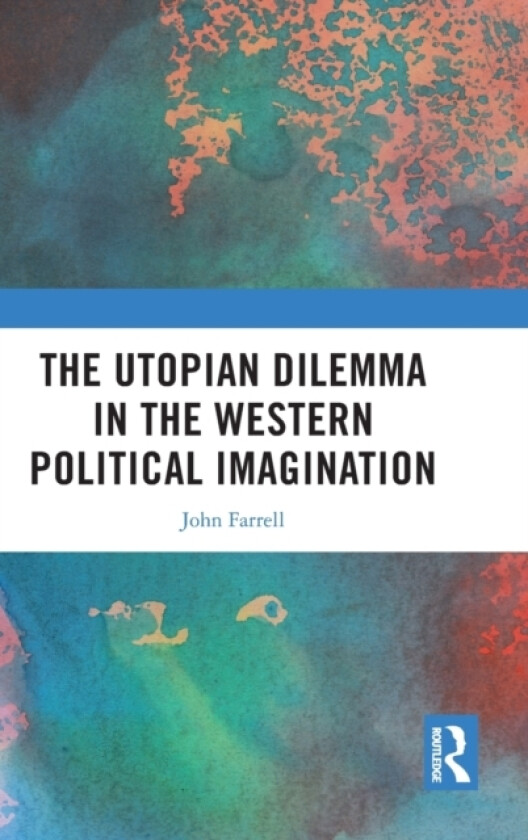 The Utopian Dilemma in the Western Political Imagination av John Farrell (Hardcover)