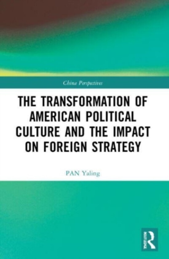 The Transformation of American Political Culture and the Impact on Foreign Strategy av PAN Yaling (Paperback)