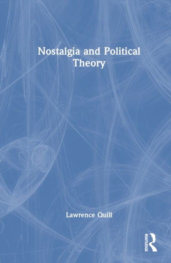 Nostalgia and Political Theory av Lawrence Quill (Hardcover)