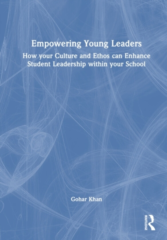 Empowering Young Leaders: How your Culture and Ethos can Enhance Student Leadership within your School av Gohar Khan (Hardcover)