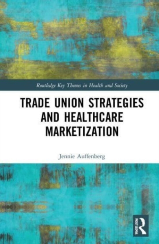 Trade Union Strategies against Healthcare Marketization av Jennie Auffenberg (Paperback)