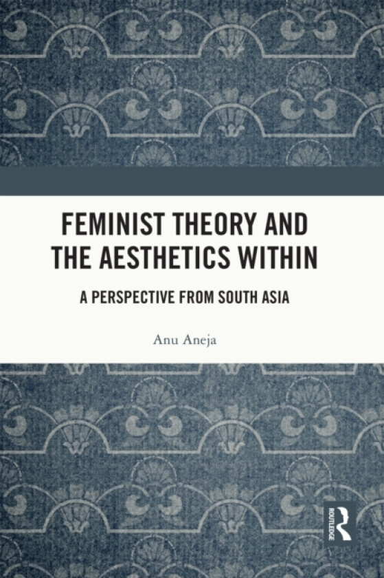 Feminist Theory and the Aesthetics Within av Anu Aneja (Paperback)