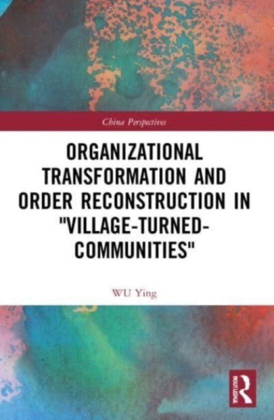 Organizational Transformation and Order Reconstruction in "Village-Turned-Communities" av WU Ying (Paperback)