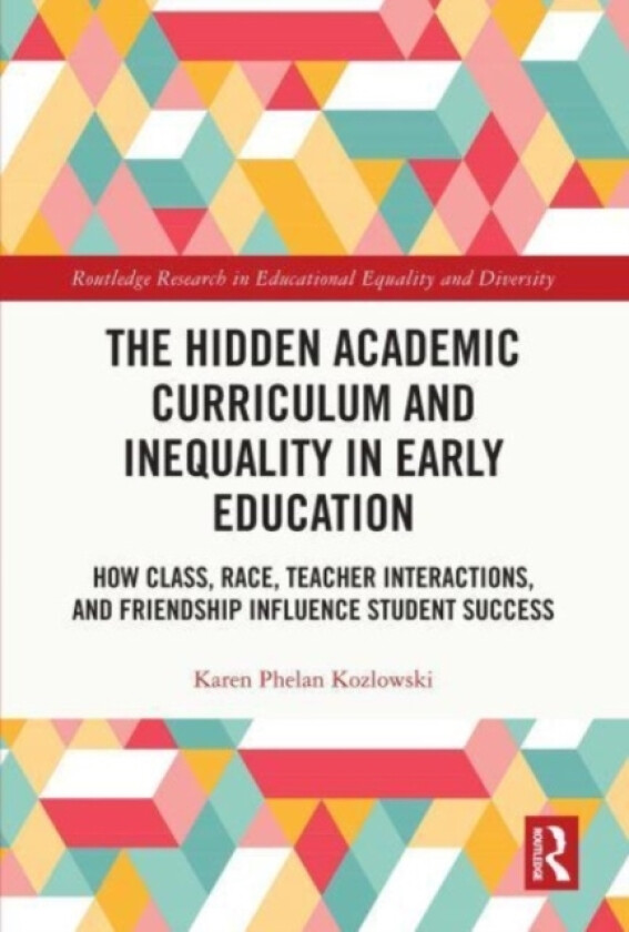 The Hidden Academic Curriculum and Inequality in Early Education av Karen Phelan Kozlowski (Paperback)