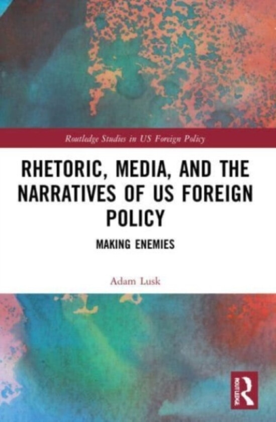 Rhetoric, Media, and the Narratives of US Foreign Policy av Adam Lusk (Paperback)