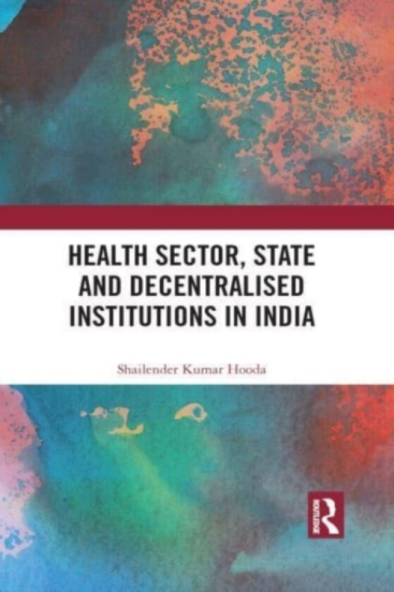 Health Sector, State and Decentralised Institutions in India av Shailender Kumar Hooda (Paperback)