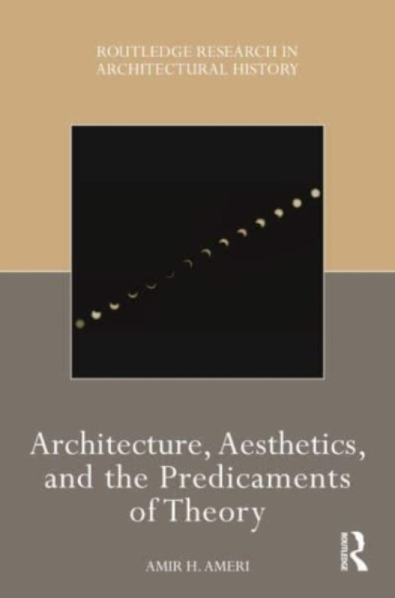 Architecture, Aesthetics, and the Predicaments of Theory av Amir H Ameri (Paperback)