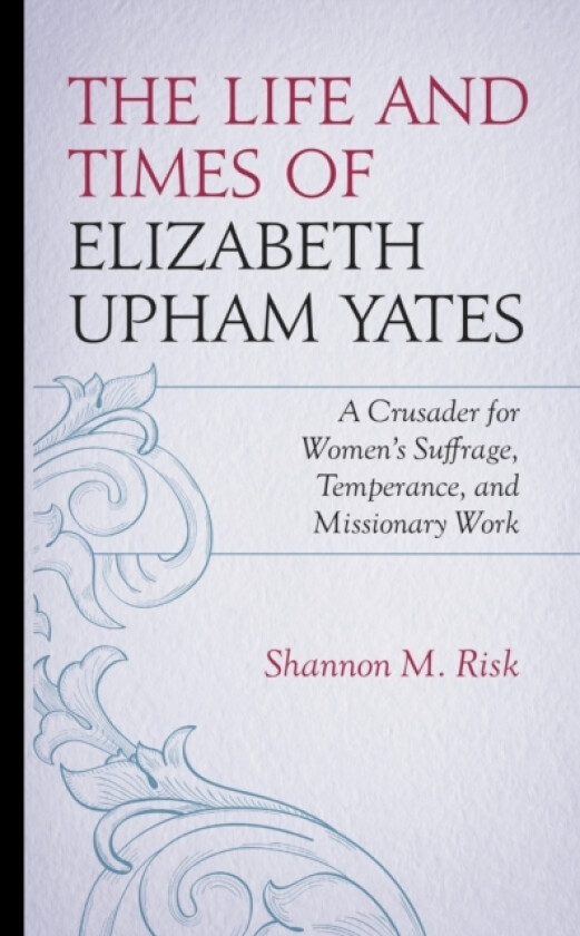 The Life and Times of Elizabeth Upham Yates av Shannon M. Risk (Hardcover)